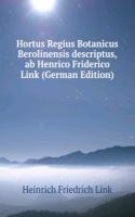 Hortus Regius Botanicus Berolinensis descriptus, ab Henrico Friderico Link (German Edition)