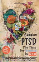 Complex PTSD - The Time for Healing is Now: A Comprehensive Guide for Men and Women to Overcome Anxiety, Reclaim Self-Love, and Find Inner Peace in Emotional Recovery and Expanding Healthy Bou