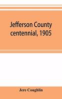 Jefferson County centennial, 1905: speeches, addresses and stories of the towns.