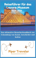 Reiseführer für das Louvre-Museum 2024-2025: Das ultimative Besucherhandbuch zur Erkundung von Kunst, Geschichte und Kultur