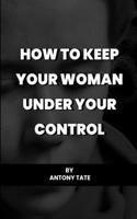 How to keep your woman under your control