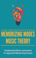 Memorizing Modes Music Theory: Fundamental Music Instruction To Approach Memorizing Scores: Memorizing Music Theory