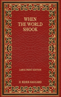 When the World Shook - Large Print Edition