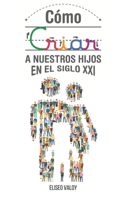 Cómo criar a nuestros hijos en el siglo 21