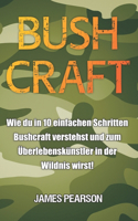 Bushcraft: Wie du in 10 einfachen Schritten Bushcraft verstehst und zum Überlebenskünstler in der Wildnis wirst!