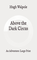 Above the Dark Circus: An Adventure: Large Print