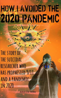 How I Avoided the 2020 Pandemic: The story of the suicidal researcher who has prophesied 9/11 and a pandemic in 2020
