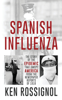 SPANISH INFLUENZA - The Story of the Epidemic That Swept America From the Newspaper Reports of 1918