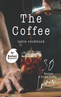 Coffee Table Cookbook: 30 Recipes for the Coffee Lover