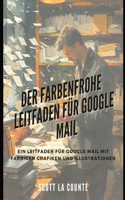 Der Farbenfrohe Leitfaden Für Google Mail: Ein Leitfaden Für Google Mail Mit Farbigen Grafiken Und Illustrationen