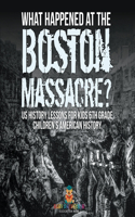 What Happened at the Boston Massacre? US History Lessons for Kids 6th Grade Children's American History