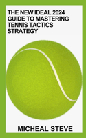 The New Ideal 2024 Guide To Mastering Tennis Tactics Strategy