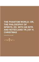 The Phantom World; Or, the Philosophy of Spirits, Ed. with an Intr. and Notes [And Tr.] by H. Christmas