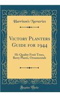 Victory Planters Guide for 1944: Hi-Quality Fruit Trees, Berry Plants, Ornamentals (Classic Reprint): Hi-Quality Fruit Trees, Berry Plants, Ornamentals (Classic Reprint)