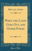 When the Light Goes Out, and Other Poems (Classic Reprint)