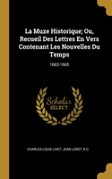 La Muze Historique; Ou, Recueil Des Lettres En Vers Contenant Les Nouvelles Du Temps