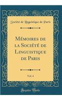 Mï¿½moires de la Sociï¿½tï¿½ de Linguistique de Paris, Vol. 4 (Classic Reprint)