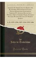 Johannis de Trokelowe, Et Henrici de Blaneforde, Monachorum S. Albani, Necnon Quorundam Anonymorum Chronica Et Annales, Regnantibus Henrico Tertio Edwardo Primo, Edwardo Secundo, Ricardo Secundo, Et Henrico Quarto: A. D. 1259-1296; 1307-1324; 1392-: A. D. 1259-1296; 1307-1324; 1392-1406