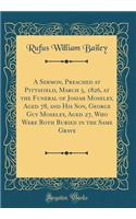 A Sermon, Preached at Pittsfield, March 5, 1826, at the Funeral of Josiah Moseley, Aged 78, and His Son, George Guy Moseley, Aged 27, Who Were Both Buried in the Same Grave (Classic Reprint)