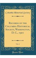 Records of the Columbia Historical Society, Washington, D. C., 1901, Vol. 4 (Classic Reprint)