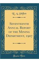 Seventeenth Annual Report of the Mining Department, 1907 (Classic Reprint)