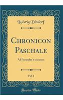 Chronicon Paschale, Vol. 1: Ad Exemplar Vaticanum (Classic Reprint)