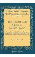 The Health-Care Crisis in America Today: Hearings Before the Joint Economic Committee, Congress of the United States, One Hundred Third Congress, First Session, September 14 and 15, 1993 (Classic Reprint)