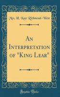 An Interpretation of King Lear (Classic Reprint)