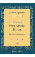 Kleine Paulinische Briefe, Vol. 1: Der Brief an Die Kolosser (Classic Reprint)