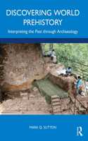 Discovering World Prehistory: Interpreting the Past Through Archaeology