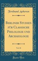 Berliner Studien für Classische Philologie und Archaeologie, Vol. 10 (Classic Reprint)