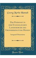 Das Patronat in Der Evangelischen Landeskirche Des Grossherzogtums Hessen: Inaugural-Dissertation (Classic Reprint)