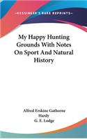 My Happy Hunting Grounds With Notes On Sport And Natural History
