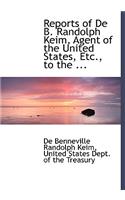 Reports of de B. Randolph Keim, Agent of the United States, Etc., to the ...