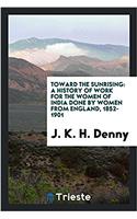 Toward the sunrising: a history of work for the women of India done by women from England, 1852-1901