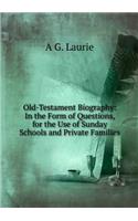 Old-Testament Biography, in the Form of Questions, with References to Scripture for the Answers, Pp. 7-72; New-Testament Biography, in the Form of Questions, with References to Scripture for the Answers