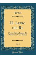 Il Libro Dei Re, Vol. 3: Poema Epico, Recato Dal Persiano in Versi Italiani (Classic Reprint)