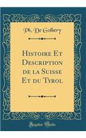 Histoire Et Description de la Suisse Et du Tyrol (Classic Reprint)