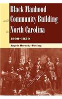 Black Manhood and Community Building in North Carolina, 1900?1930