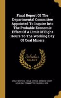 Final Report Of The Departmental Committee Appointed To Inquire Into The Probable Economic Effect Of A Limit Of Eight Hours To The Working Day Of Coal Miners