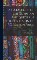 Catalogue of the Egyptian Antiquities in the Possession of F.G. Hilton Price