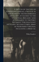 Sketch of the Life of Randolph Fairfax, a Private in the Ranks of the Rockbridge Artillery, Attached to the 
