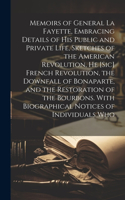 Memoirs of General La Fayette, Embracing Details of His Public and Private Life, Sketches of the American Revolution, He [Sic] French Revolution, the Downfall of Bonaparte, and the Restoration of the Bourbons. With Biographical Notices of Individua