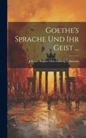 Goethe's Sprache Und Ihr Geist ...