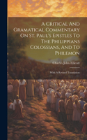 Critical And Gramatical Commentary On St. Paul's Epistles To The Philippians Colossians, And To Philemon