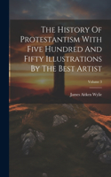 History Of Protestantism With Five Hundred And Fifty Illustrations By The Best Artist; Volume 3