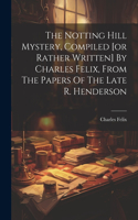 Notting Hill Mystery, Compiled [or Rather Written] By Charles Felix, From The Papers Of The Late R. Henderson