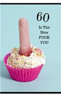 60 Is The New, FUCK YOU