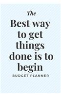 The Best way to get things done is to begin Budget planner