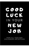 Good Luck In Your New Job Hope All Your New Colleagues Are Bitches